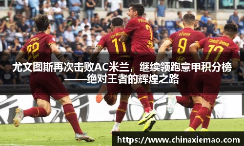 尤文图斯再次击败AC米兰，继续领跑意甲积分榜——绝对王者的辉煌之路