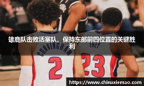 雄鹿队击败活塞队，保持东部前四位置的关键胜利