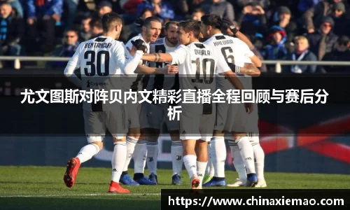 尤文图斯对阵贝内文精彩直播全程回顾与赛后分析
