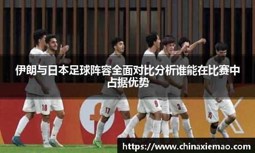 伊朗与日本足球阵容全面对比分析谁能在比赛中占据优势